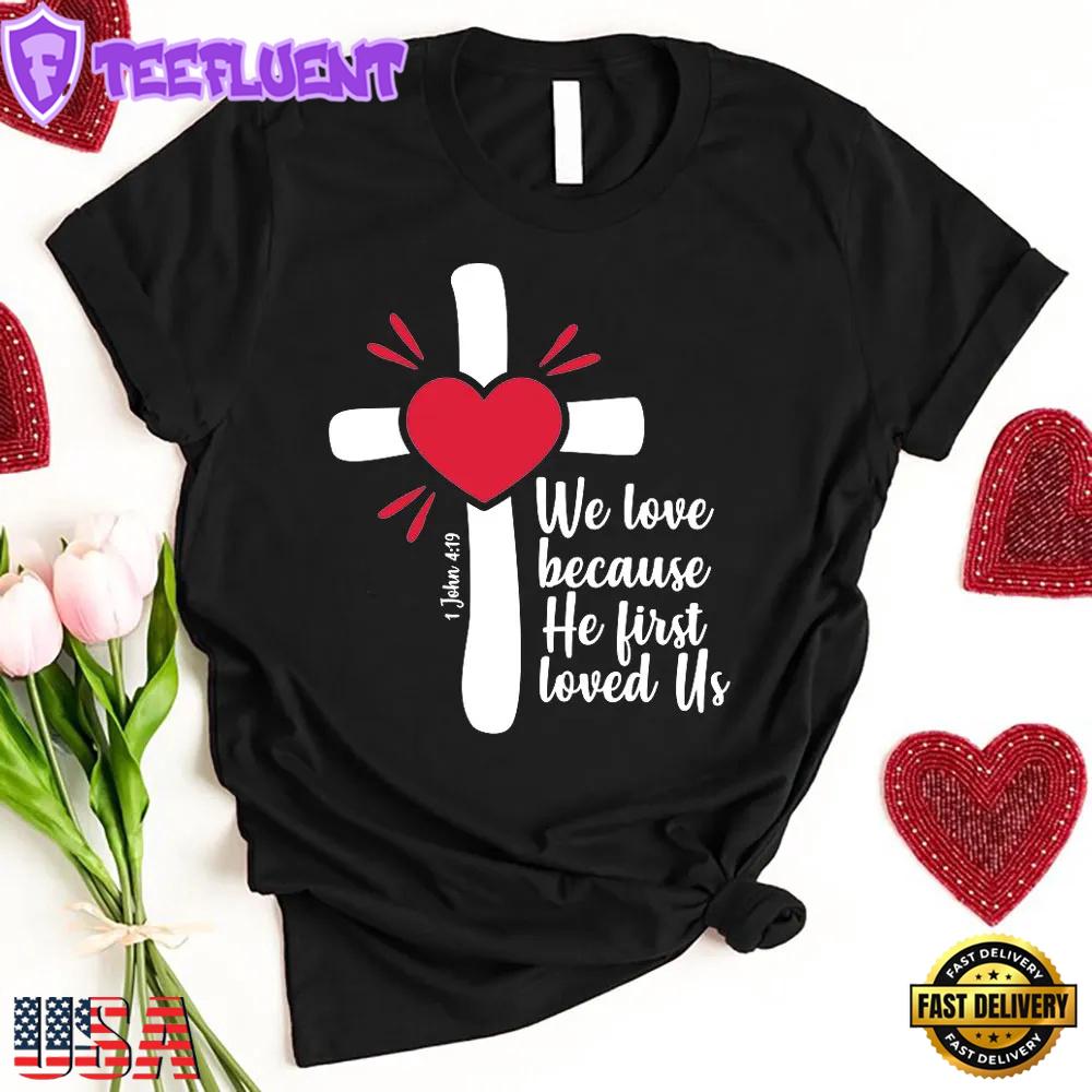 We Love Because He First Loved Us Valentine's Day Unisex T-Shirt