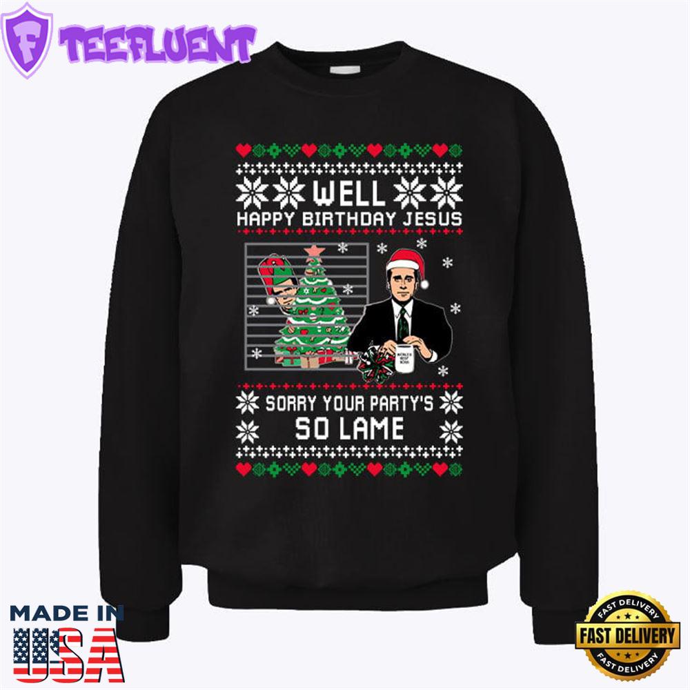 Well Happy Birthday Jesus Sorry Your Party's So Lame Sweatshirt