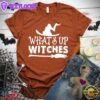 What's Up Witches T-Shirt