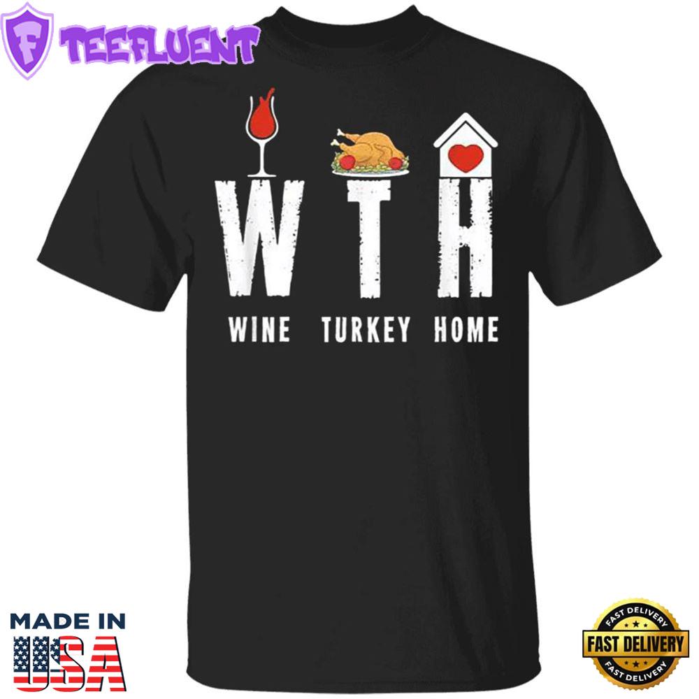 WTH Wine Turkey Home T-Shirt Quarantine Thanksgiving Shirt Funny Warning Gifts For Party Family