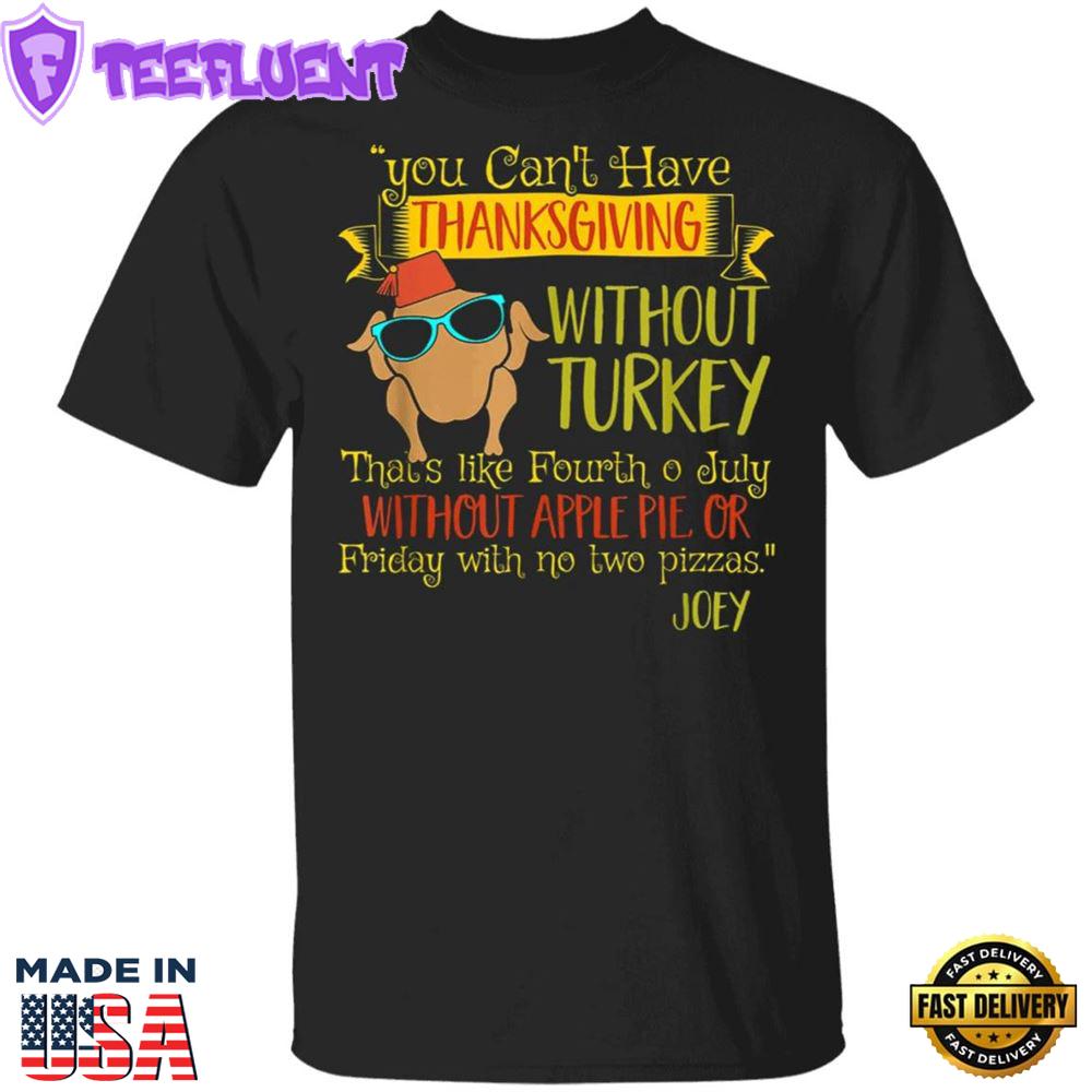 You Can't Have Thanksgiving Without Turkey T-Shirt Cool Turkey Funny Graphic Tees For Friends